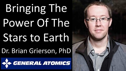 Dr. Brian Grierson, Ph.D. - General Atomics - Bringing the Power of the Stars to Earth