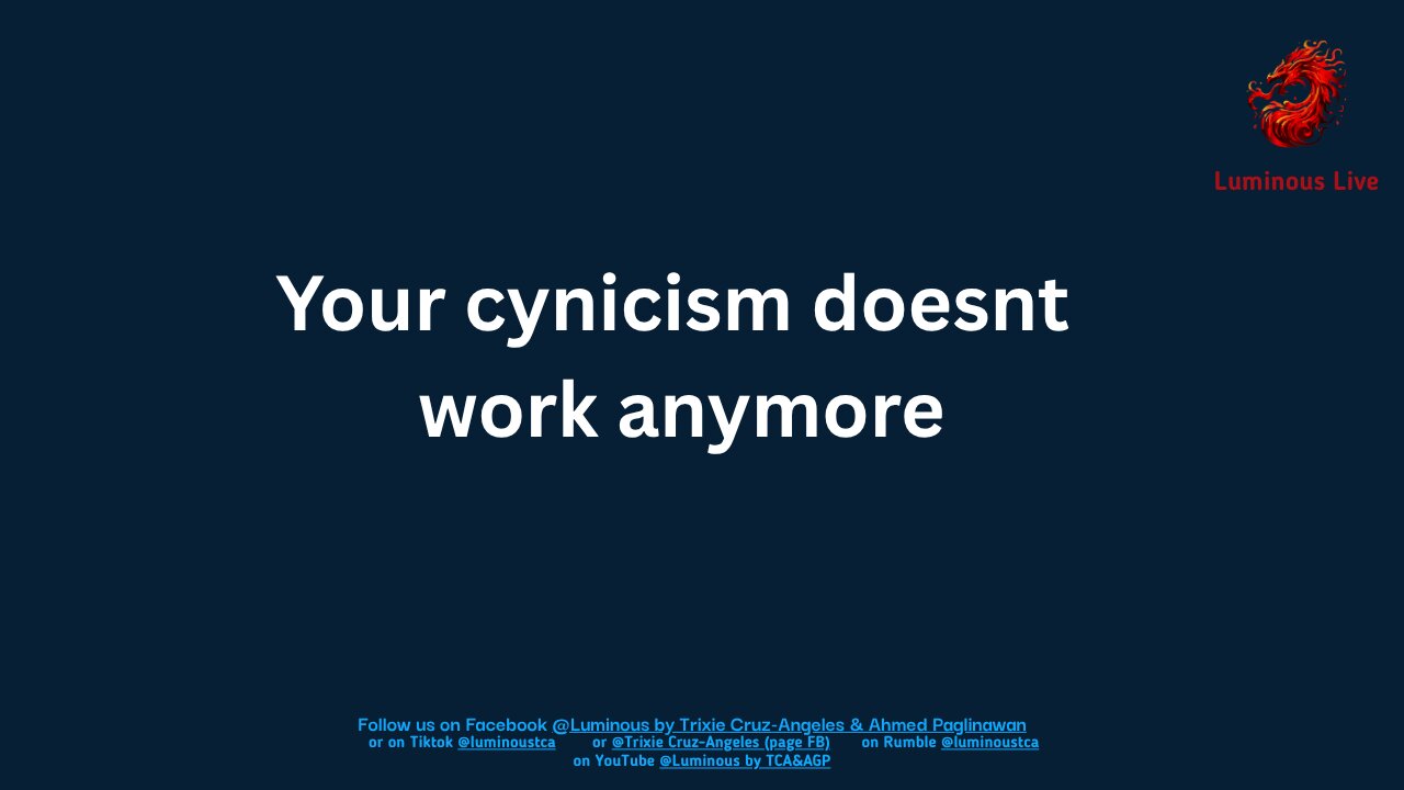 Your cynicism doesnt work anymore