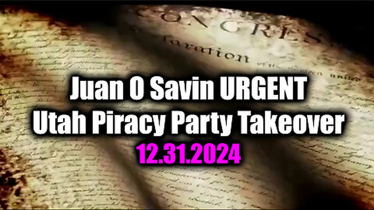 New Juan O Savin URGENT 12.31.24 - Utah Piracy Party Takeover