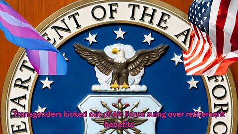 Air Force being sued by transgenders that were kicked out and denied benefits