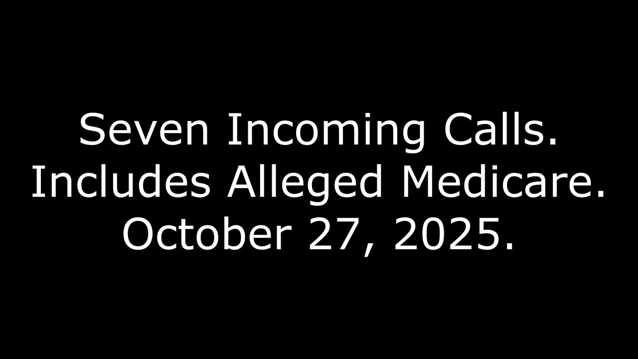 Seven Incoming Calls, Includes Alleged Medicare, October 27, 2025