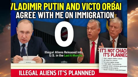 Vladimir Putin and Victor Orbán agree with me on immigration