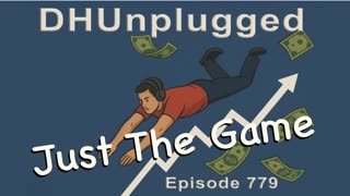 DHUnplugged #779 – Just The Game