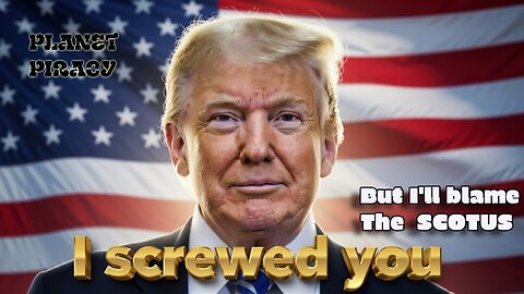 Planet Piracy 301: I Screwed You... But I'll blame the SCOTUS