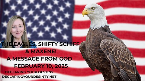 THE EAGLES, SHIFTY SCHIFF & MAXENE! A MESSAGE FROM GOD - FEBRUARY 10, 2025