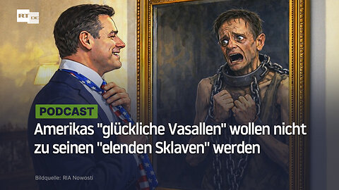 Amerikas "glückliche Vasallen" wollen nicht zu seinen "elenden Sklaven" werden