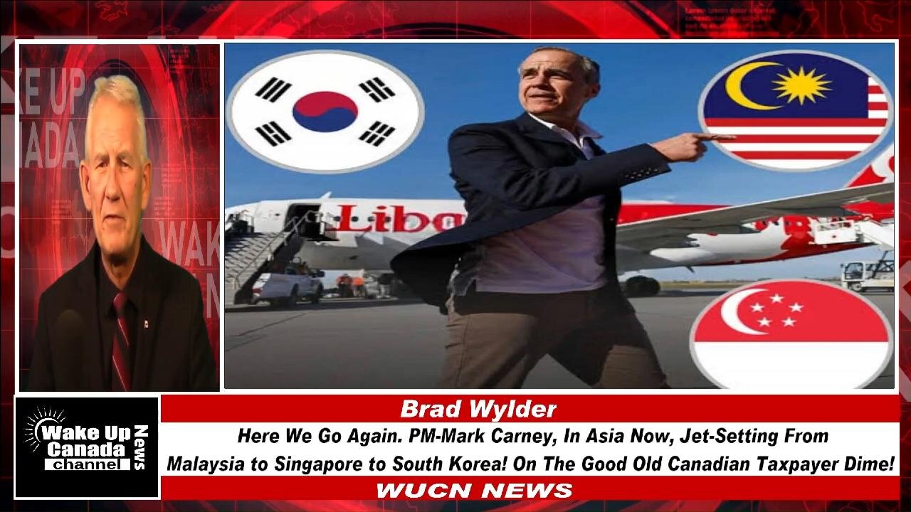 WUCN-Epi#424-Here We Go Again. PM-Mark Carney, In Asia Now, Jetsetting From Malaysia to Singapore To