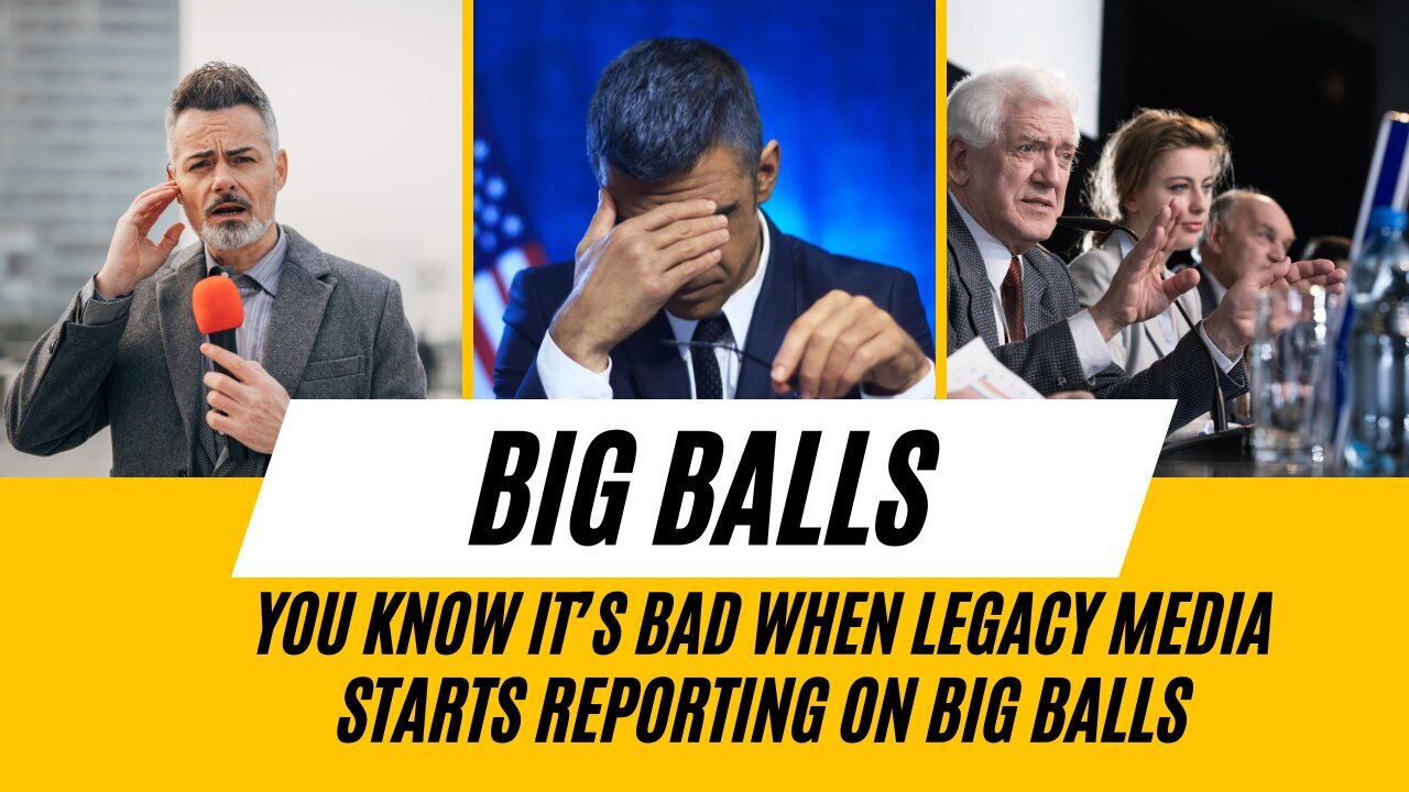 Big Balls | You Know It's Bad When Legacy Media Reports On Big Balls | Sam Anthony