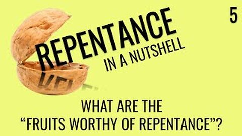 What are the "fruits worthy of repentance"? (Repentance In A Nutshell 5)