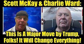 Scott McKay & Charlie Ward: This Is A Major Move by Trump, Folks! It Will Change Everything!