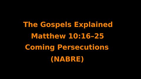 The Gospels Explained - Matthew 10:16–25 - Coming Persecutions - (NABRE)