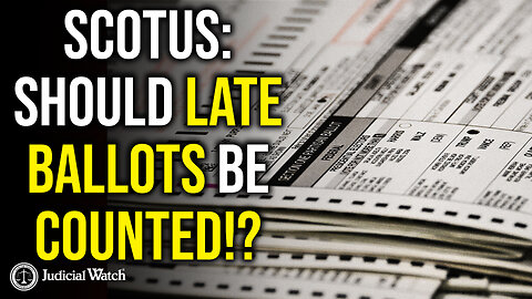 BREAKING: Supreme Court to Hear Judicial Watch Case of Post-Election Ballot Counting!