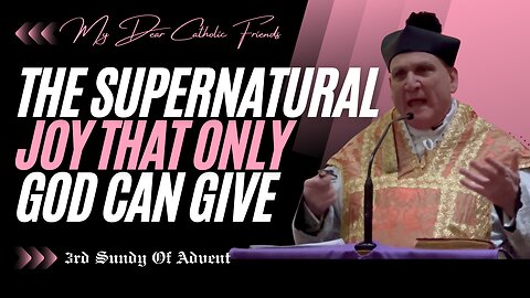 The Supernatural Joy That Only God Can Give | 3rd Sunday Of Advent (2025)