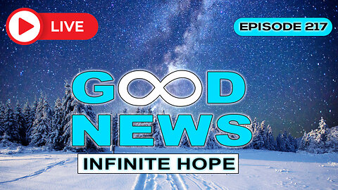 GOOD NEWS – Infinite Hope # 217