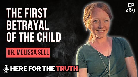 Ep 269 - Dr. Melissa Sell | The First Betrayal of the Child