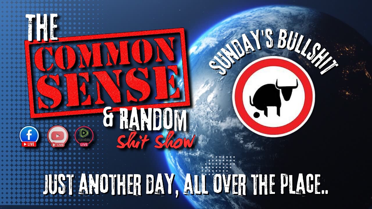 The Common Sense and Random Shit, Show (Sunday's Bullshit and More)