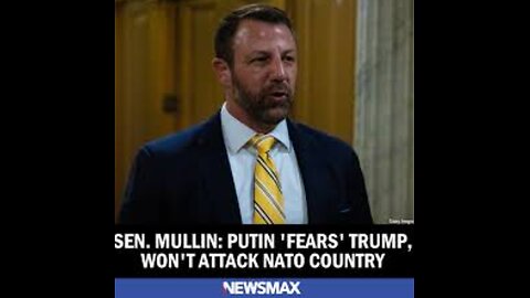 Sen. Mullin. Putin 'Fears' Trump, Won't Attack NATO Country