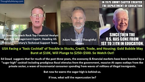 Ed Dowd: USA Facing a 'Toxic Cocktail' of Trouble in Stocks, Credit, Trade, and Housing; Gold Bubble May Burst at $10K, Will Plunge to $250–$500. So Watch Out!