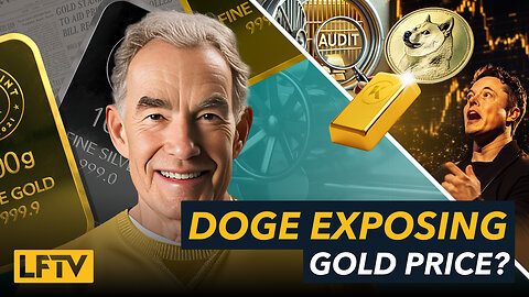 DOGE to Expose Real Gold Price - LFTV Ep 211