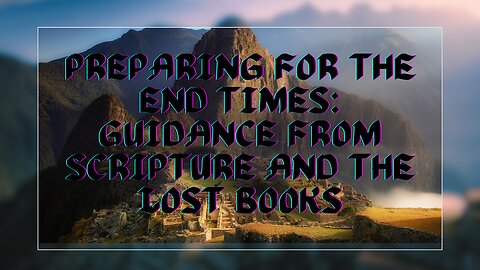 Preparing for The End Times: Guidance from Scripture and The Lost Books