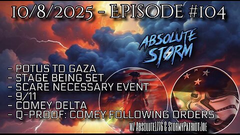 Absolute Storm Ep 104 10/8/25 10pm EDT POTUS to Gaza|Stage Being Set|Comey|Q-Proof
