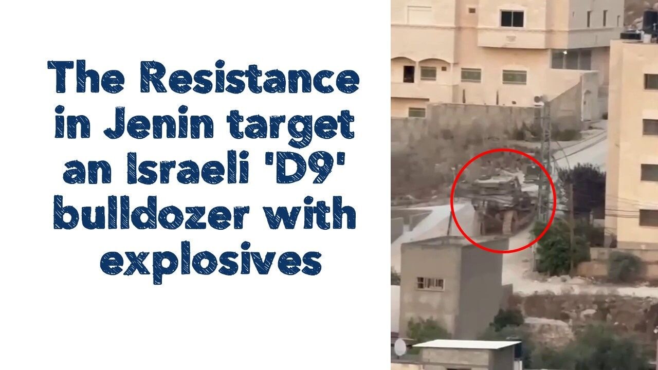 The Resistance in Jenin target an Israeli 'D9' bulldozer with explosives