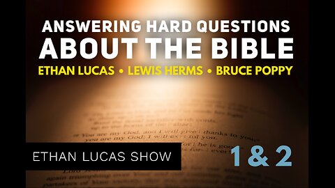 ANSWERING HARD QUESTIONS ABOUT THE BIBLE with Ethan Lucas, Lewis Herms, & Bruce Poppy (Pts 1 & 2)