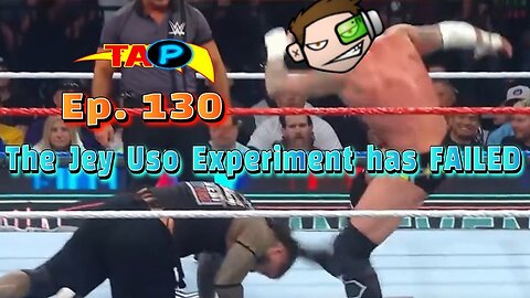 TAP Ep. 130: The Jey Uso Experiment has FAILED