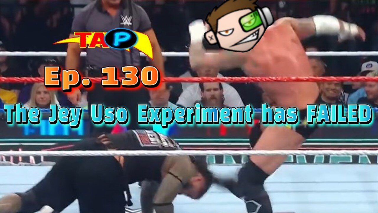 TAP Ep. 130: The Jey Uso Experiment has FAILED