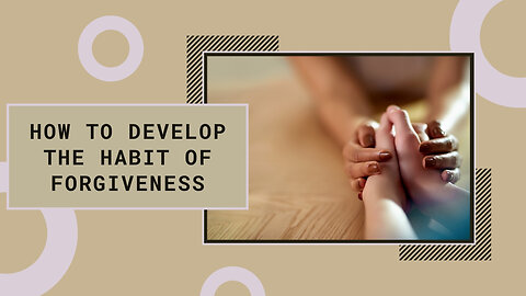 How to Develop the Habit of Forgiveness