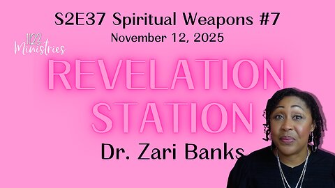 Revelation Station S2E37 Spiritual Weapons #7 | Dr. Zari Banks | Nov. 12, 2025