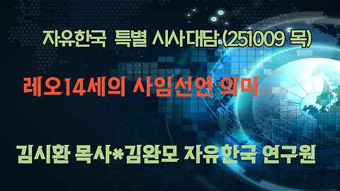 251009(목) 레오14세의 사임선언 의미 [자유한국 특별 시사대담] 대표 김시환 목사 * 김완모 박사(자유한국 연구원)