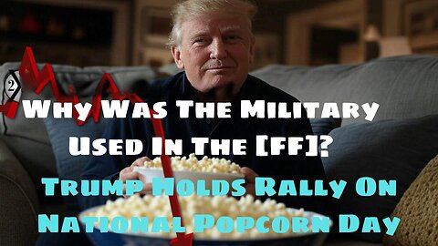 Why Was The Military Used In The [FF]? Trump Holds Rally On National Popcorn Day