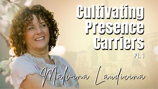 218: Pt. 1 Cultivating Presence Carriers | Malvina Laudicina