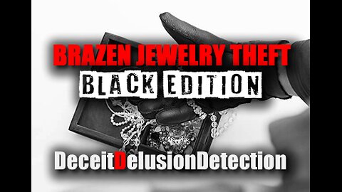 JEWELRY THEFT 'BLACK EDITION'-DECEITDELUSIONDETECTION