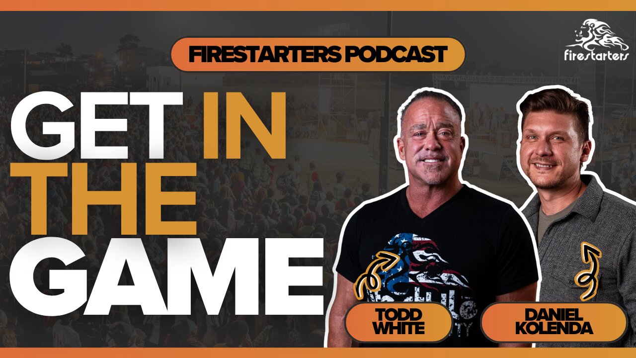 Get in the Game | Todd White & Daniel Kolenda | Firestarters Podcast