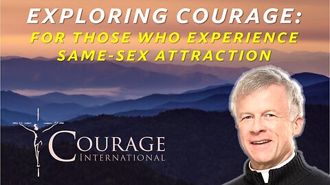 Exploring Courage with Father Brian Gannon: Dedicated to our Brothers and Sisters Who Experience Same-Sex Attraction