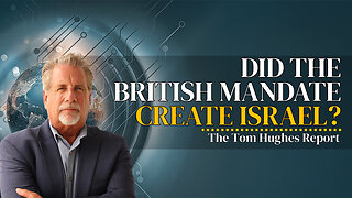 Did The British Mandate Create Israel? | The Tom Hughes Report