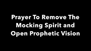 Prayer To Remove The Mocking Spirit and Open Prophetic Vision