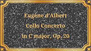 Eugène d'Albert Cello Concerto in C major, Op. 20