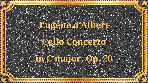 Eugène d'Albert Cello Concerto in C major, Op. 20