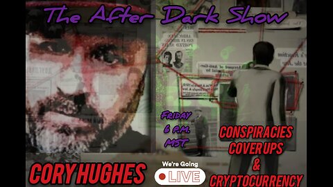 The After Dark Show - Cory Hughes, Conspiracies, Cover Ups & Cryptocurrency