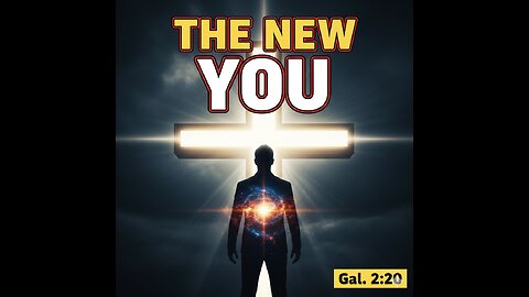 "THE NEW YOU: Why Your Old Self Had to Die (Gal. 2:20)"