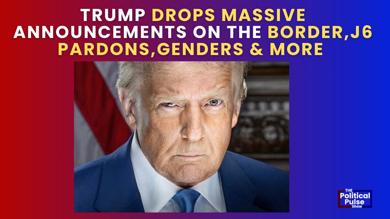 TRUMP DROPS MASSIVE ANNOUNCEMENTS ON THE BORDER, J6 PARDONS, GENDERS & MORE