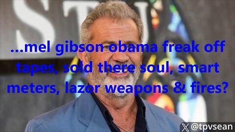 …mel gibson obama freak off tapes, sold there soul, smart meters, lasor weapons & fires?