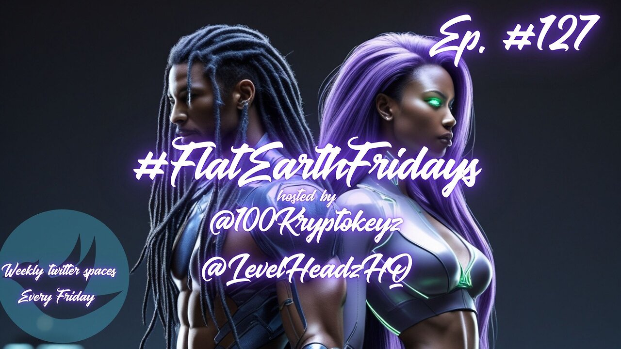 #FlatEarthFridays Ep. 127 hosted by @100KryptoKeyz & @LevelHeadzHQ