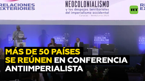 Representantes de más de 50 países participan en conferencia contra el imperialismo