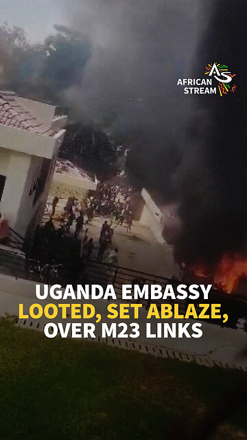 UGANDA EMBASSY LOOTED, SET ABLAZE, OVER M23 LINKS