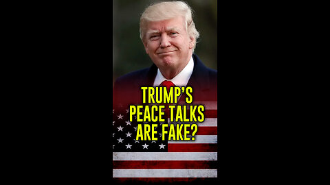 Are Trump's Peace Talks Fake?