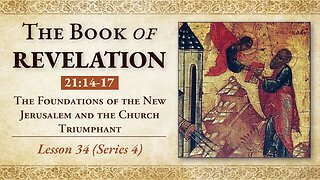 The Foundations of the New Jerusalem and the Church Triumphant - Revelation 21:14-17 - Lesson 34